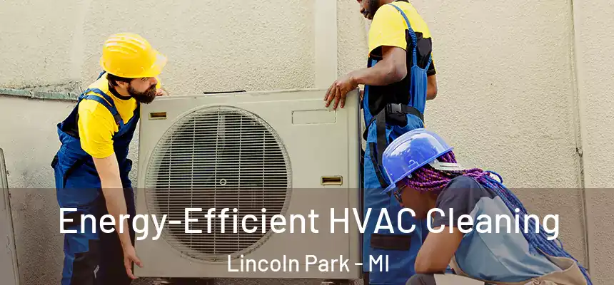  Energy-Efficient HVAC Cleaning Lincoln Park - MI