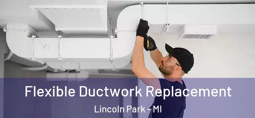 Flexible Ductwork Replacement Lincoln Park - MI
